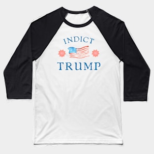 Indict Trump - Fuck 45 Anti-Conservative Anti-Republican Baseball T-Shirt